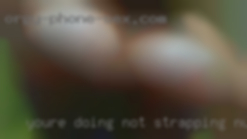 You're doing not strapping nude me in to anything.
